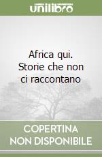 Africa qui. Storie che non ci raccontano