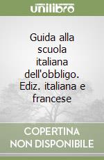 Guida alla scuola italiana dell'obbligo. Ediz. italiana e francese