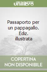 Passaporto per un pappagallo. Ediz. illustrata