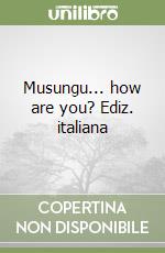 Musungu... how are you? Ediz. italiana libro