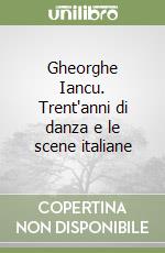 Gheorghe Iancu. Trent'anni di danza e le scene italiane libro