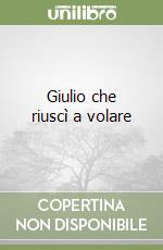 Giulio che riuscì a volare libro