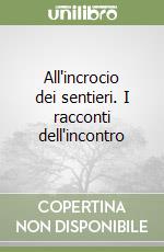 All'incrocio dei sentieri. I racconti dell'incontro libro