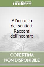 All'incrocio dei sentieri. Racconti dell'incontro libro