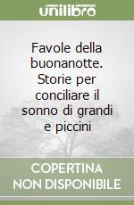 Favole della buonanotte. Storie per conciliare il sonno di grandi e piccini libro