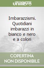 Imbarazzismi. Quotidiani imbarazzi in bianco e nero e a colori libro