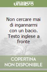 Non cercare mai di ingannarmi con un bacio. Testo inglese a fronte libro