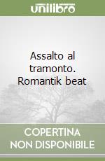 Assalto al tramonto. Romantik beat libro