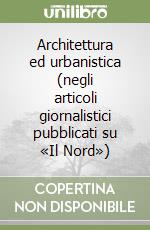 Architettura ed urbanistica (negli articoli giornalistici pubblicati su «Il Nord») libro