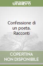 Confessione di un poeta. Racconti libro