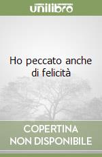 Ho peccato anche di felicità libro