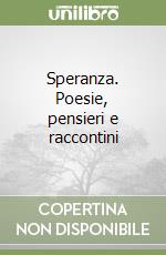 Speranza. Poesie, pensieri e raccontini