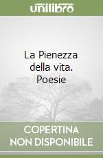 La Pienezza della vita. Poesie libro