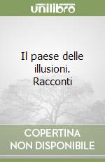 Il paese delle illusioni. Racconti libro