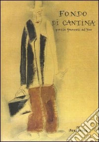 Fondo di cantina. Poesie francesi del '900 libro