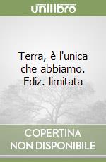 Terra, è l'unica che abbiamo. Ediz. limitata libro