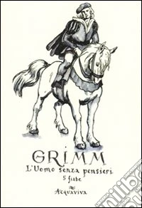 Grimm. L'uomo senza pensieri. Quattro fiabe. Ediz. illustrata