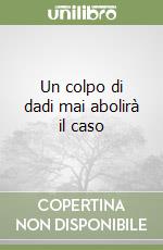 Un colpo di dadi mai abolirà il caso