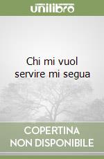 Chi mi vuol servire mi segua