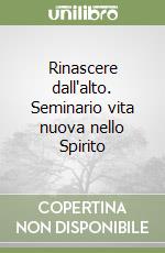Rinascere dall'alto. Seminario vita nuova nello Spirito libro