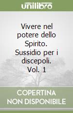 Vivere nel potere dello Spirito. Sussidio per i discepoli. Vol. 1 libro