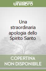 Una straordinaria apologia dello Spirito Santo libro