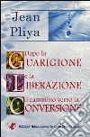 Dopo la guarigione e la liberazione il cammino verso la conversione libro di Pliya Jean