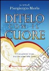 Ditelo con il cuore. Un viaggio nel tempo tra le citazioni della storia libro di Merlo Piergiorgio