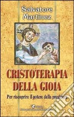 Cristoterapia della gioia per riscoprire il potere della preghiera libro