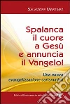 Spalanca il cuore a Gesù e annuncia il Vangelo! Una nuova evangelizzazione carismatica libro di Martinez Salvatore