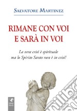 Rimane con voi e sarà in voi. La vera crisi è spirituale, ma lo Spirito Santo non è in crisi. Ediz. integrale libro