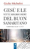 Gesù e le sette misericordie del buon samaritano libro di Michelini Giulio