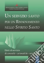 Un servizio santo per un rinnovamento nello Spirito Santo. Eletti al servizio di comunità, carismatiche, missionarie libro