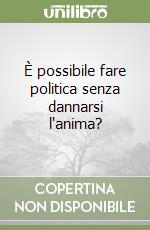 È possibile fare politica senza dannarsi l'anima? libro