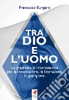 Tra dio e l'uomo. La preghiera di intercessione per la consolazione, la liberazione, la guarigione libro di Bungaro Francesco