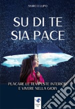 Su di te sia pace. Placare le tempeste interiori e vivere nella gioia libro