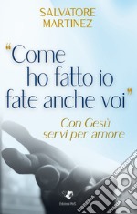 «Come ho fatto io fate anche voi». Con Gesù servi per amore libro