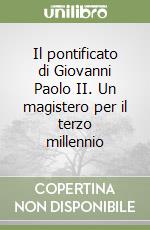 Il pontificato di Giovanni Paolo II. Un magistero per il terzo millennio libro