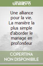 Une alliance pour la vie. La manière la plus simple d'aborder le mariage en profondeur libro