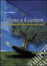 L'albero e il cantiere. Fedeltà creativa alle radici cristiane dell'Europa libro