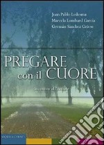 Pregare con il cuore. Incontro all'amore libro