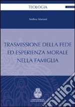 Trasmissione della fede ed esperienza morale nella famiglia libro