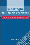 La battaglia per l'anima del mondo. Sfide per il cristiano del ventunesimo secolo libro di Garza Luis