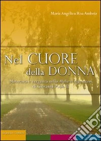 Nel cuore della donna. Maternità e verginità nella Mulieris dignitatem di Giovanni Paolo II libro