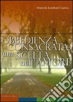 Obbedienza consacrata: una scelta nell'amore libro