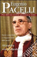 Eugenio Pacelli. Pio XII tra storia, politica e fede