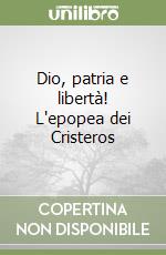 Dio, patria e libertà! L'epopea dei Cristeros libro