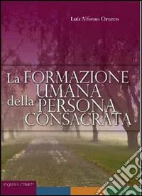 La formazione umana della persona consacrata. Percorsi di formazione libro
