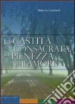 La castità consacrata, la pienezza dell'amore libro