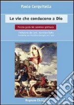 Le vie che conducono a Dio. Piccola guida del cammino spirituale libro